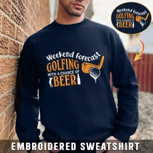 Embroidered Sweatshirt - Weekend Forecast Golfing With A Chance Of Beer